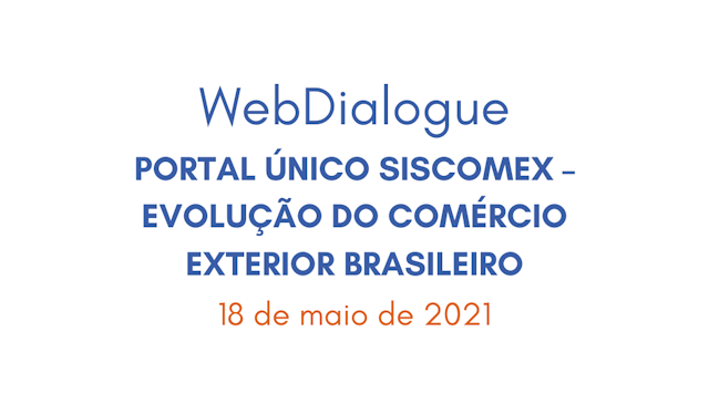 WebDialogue Portal Único Siscomex – Evolução do Comércio Exterior Brasileiro